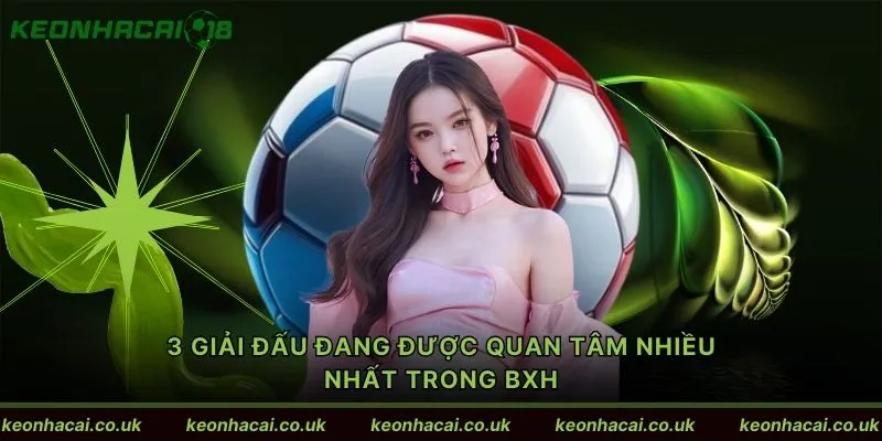 3 giải đấu đang được quan tâm nhiều nhất trong BXH