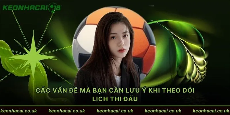 Các vấn đề mà bạn cần lưu ý khi theo dõi lịch thi đấu