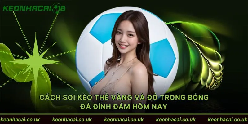 Cách soi kèo thẻ vàng và đỏ trong bóng đá đình đám hôm nay