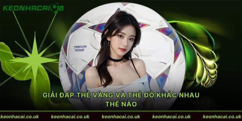 Giải đáp Thẻ vàng và thẻ đỏ khác nhau thế nào