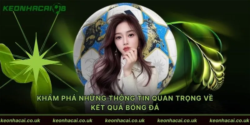 Khám phá những thông tin quan trọng về kết quả bóng đá