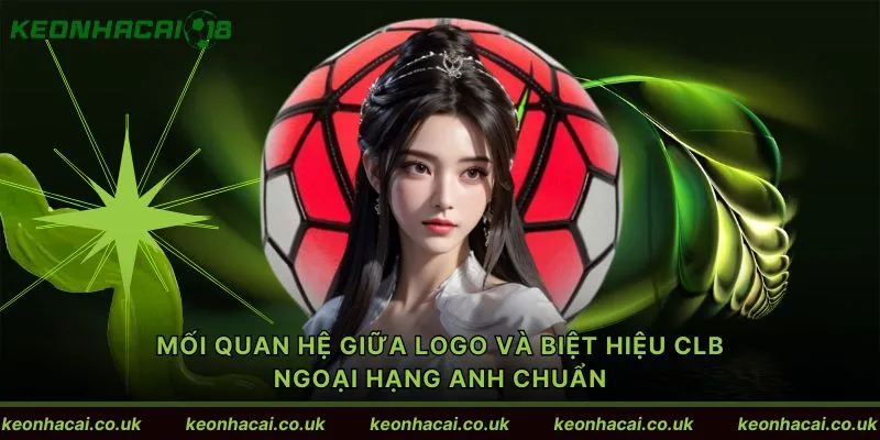 Mối quan hệ giữa Logo và biệt hiệu CLB ngoại hạng Anh chuẩn