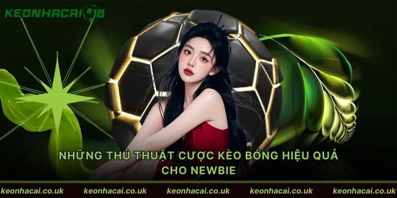 Những thủ thuật cược kèo bóng hiệu quả cho newbie