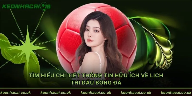 Tìm hiểu chi tiết thông tin hữu ích về lịch thi đấu bóng đá