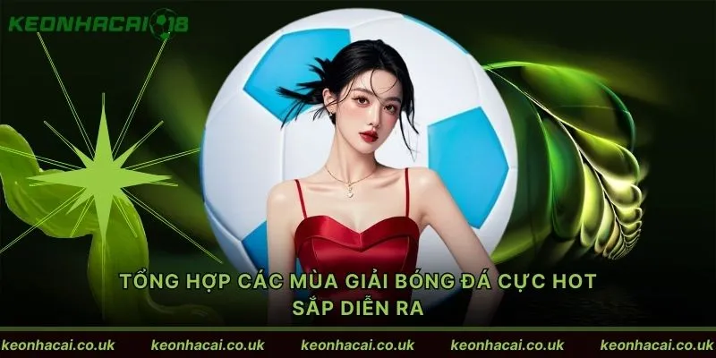 Tổng hợp các mùa giải bóng đá cực HOT sắp diễn ra